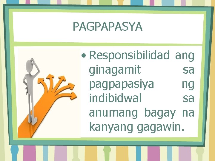 PAGPAPASYA • Responsibilidad ang ginagamit sa pagpapasiya ng indibidwal sa anumang bagay na kanyang