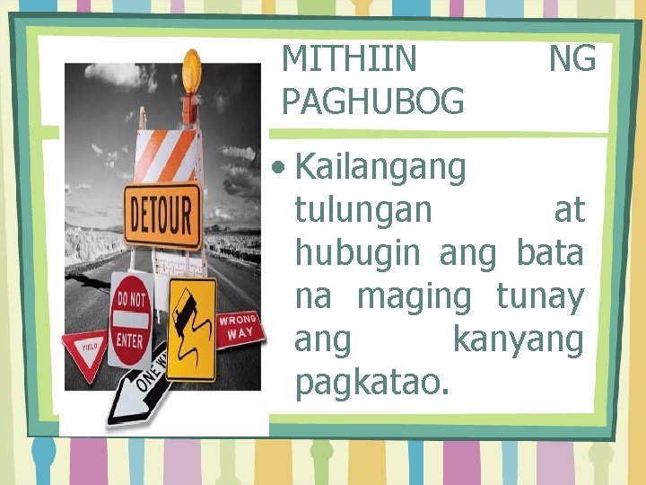 MITHIIN PAGHUBOG NG • Kailangang tulungan at hubugin ang bata na maging tunay ang