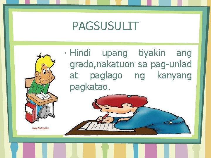 PAGSUSULIT • Hindi upang tiyakin ang grado, nakatuon sa pag-unlad at paglago ng kanyang