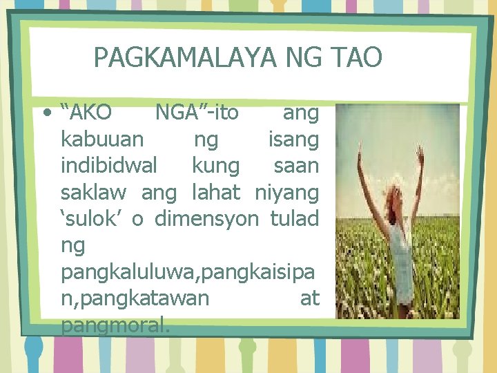 PAGKAMALAYA NG TAO • “AKO NGA”-ito ang kabuuan ng isang indibidwal kung saan saklaw