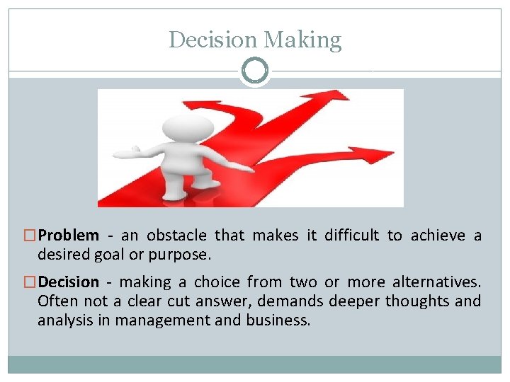 Decision Making �Problem - an obstacle that makes it difficult to achieve a desired