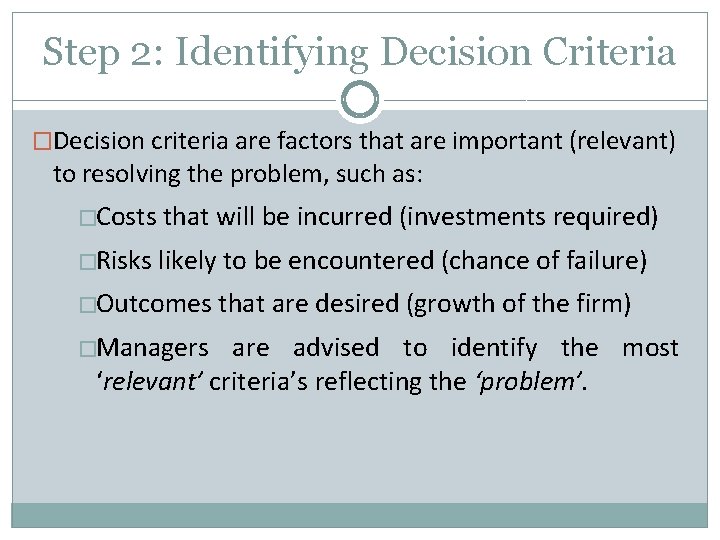 Step 2: Identifying Decision Criteria �Decision criteria are factors that are important (relevant) to Step 2: Identifying Decision Criteria �Decision criteria are factors that are important (relevant) to
