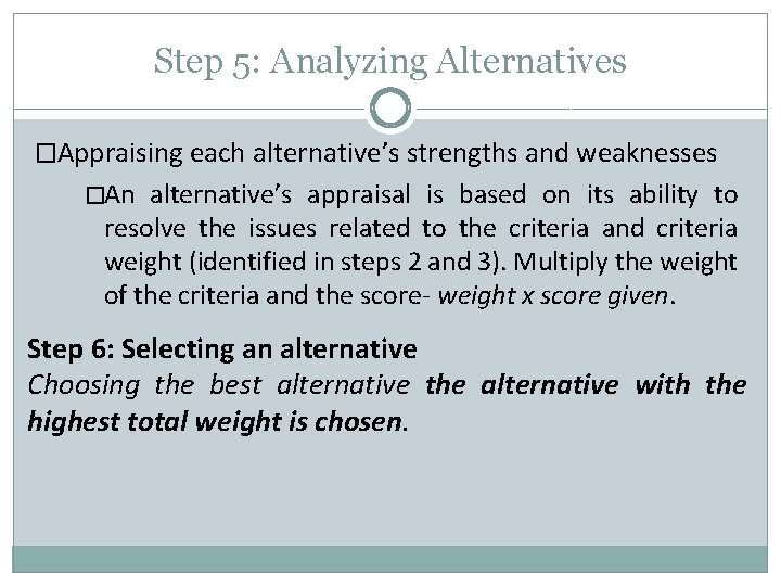 Step 5: Analyzing Alternatives �Appraising each alternative’s strengths and weaknesses �An alternative’s appraisal is