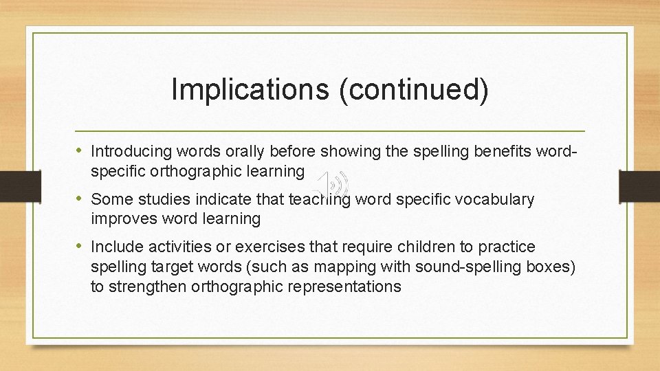 Implications (continued) • Introducing words orally before showing the spelling benefits wordspecific orthographic learning