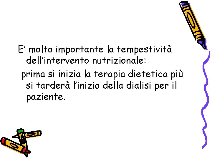 E’ molto importante la tempestività dell’intervento nutrizionale: prima si inizia la terapia dietetica più