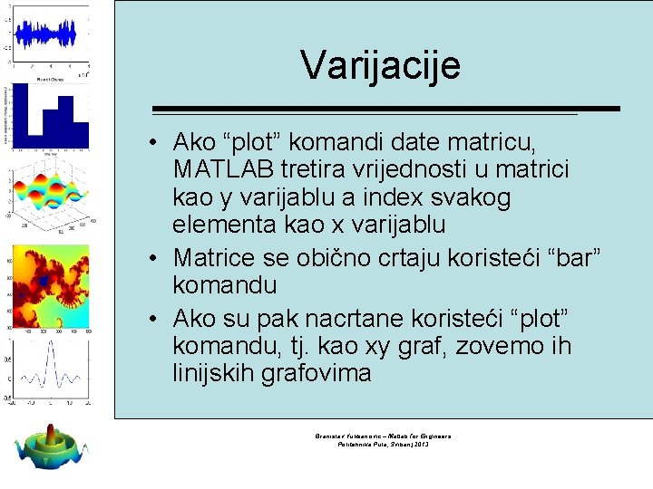 Varijacije • Ako “plot” komandi date matricu, MATLAB tretira vrijednosti u matrici kao y