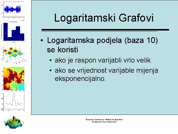 Logaritamski Grafovi • Logaritamska podjela (baza 10) se koristi • ako je raspon varijabli