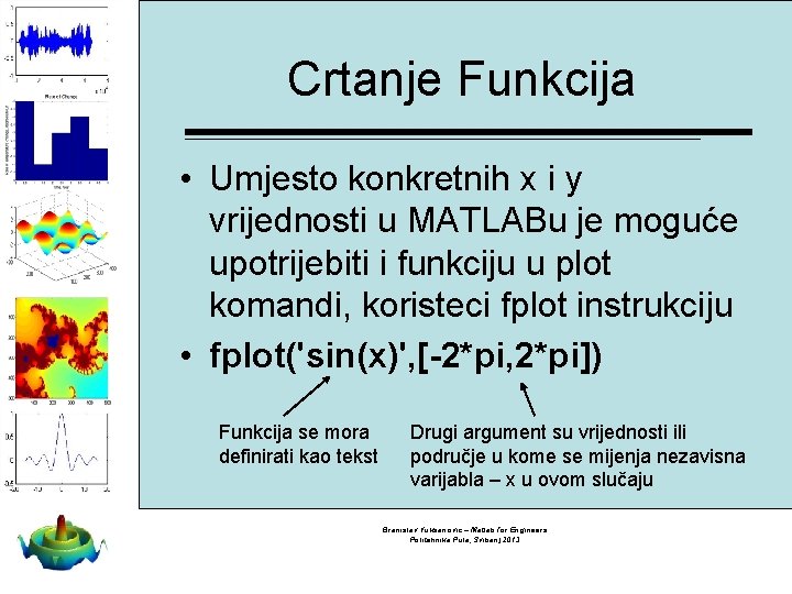 Crtanje Funkcija • Umjesto konkretnih x i y vrijednosti u MATLABu je moguće upotrijebiti