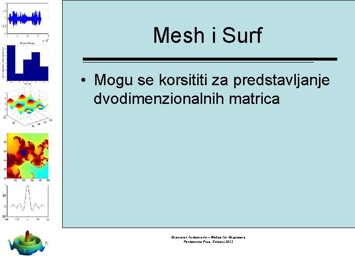 Mesh i Surf • Mogu se korsititi za predstavljanje dvodimenzionalnih matrica Branislav Vuksanovic –
