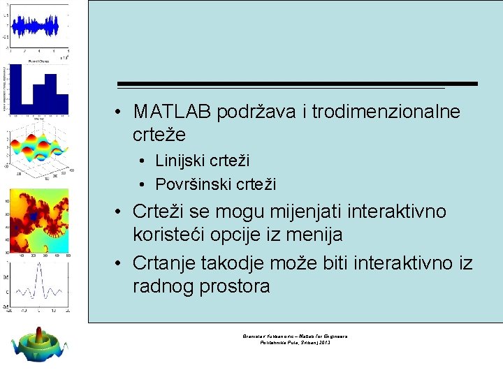  • MATLAB podržava i trodimenzionalne crteže • Linijski crteži • Površinski crteži •