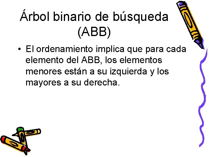 Árbol binario de búsqueda (ABB) • El ordenamiento implica que para cada elemento del