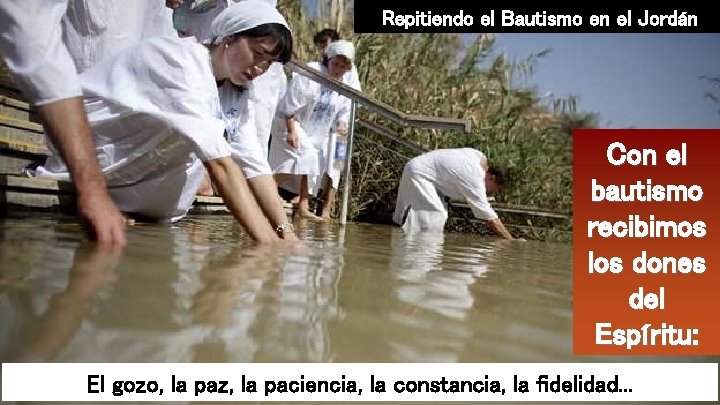 Repitiendo el Bautismo en el Jordán Con el bautismo recibimos los dones del Espíritu: