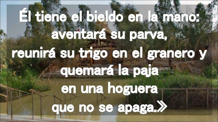 Él tiene el bieldo en la mano: aventará su parva, reunirá su trigo en