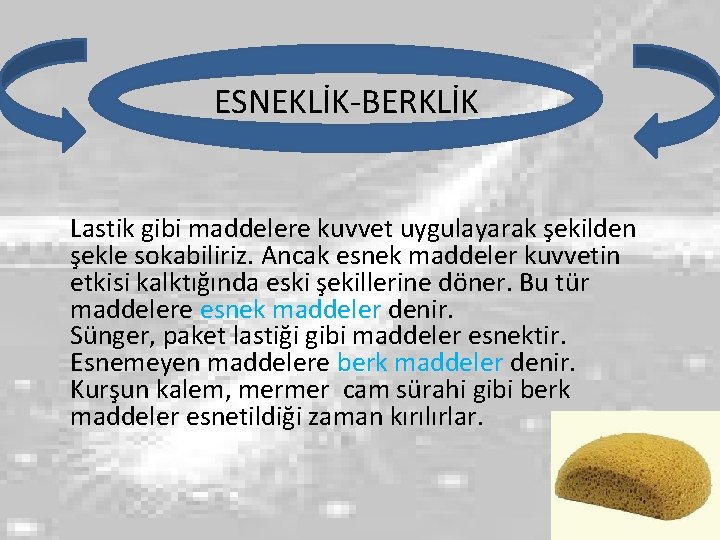 ESNEKLİK-BERKLİK Lastik gibi maddelere kuvvet uygulayarak şekilden şekle sokabiliriz. Ancak esnek maddeler kuvvetin etkisi