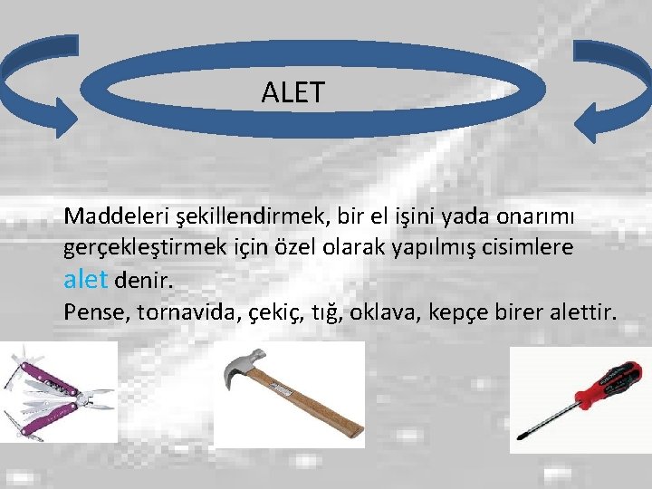 ALET Maddeleri şekillendirmek, bir el işini yada onarımı gerçekleştirmek için özel olarak yapılmış cisimlere