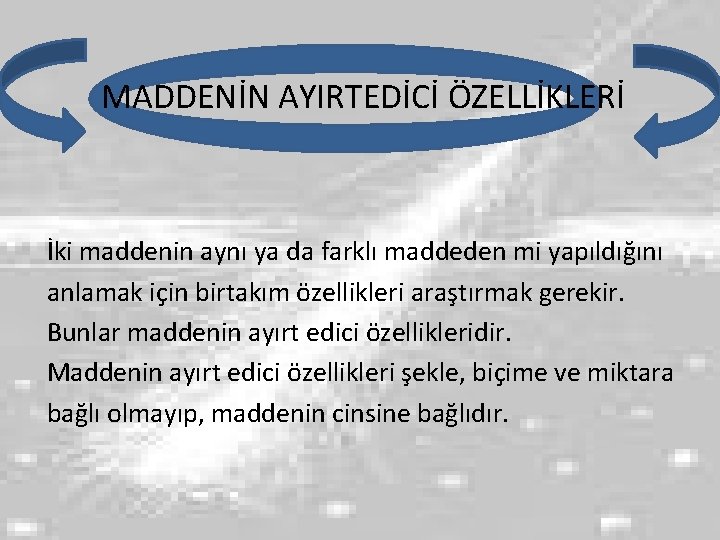 MADDENİN AYIRTEDİCİ ÖZELLİKLERİ İki maddenin aynı ya da farklı maddeden mi yapıldığını anlamak için