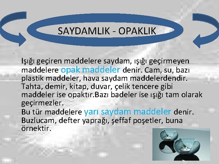 SAYDAMLIK - OPAKLIK • Işığı geçiren maddelere saydam, ışığı geçirmeyen maddelere opak maddeler denir.