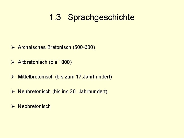 1. 3 Sprachgeschichte Ø Archaisches Bretonisch (500 -600) Ø Altbretonisch (bis 1000) Ø Mittelbretonisch