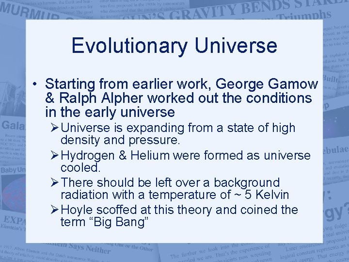 Evolutionary Universe • Starting from earlier work, George Gamow & Ralph Alpher worked out