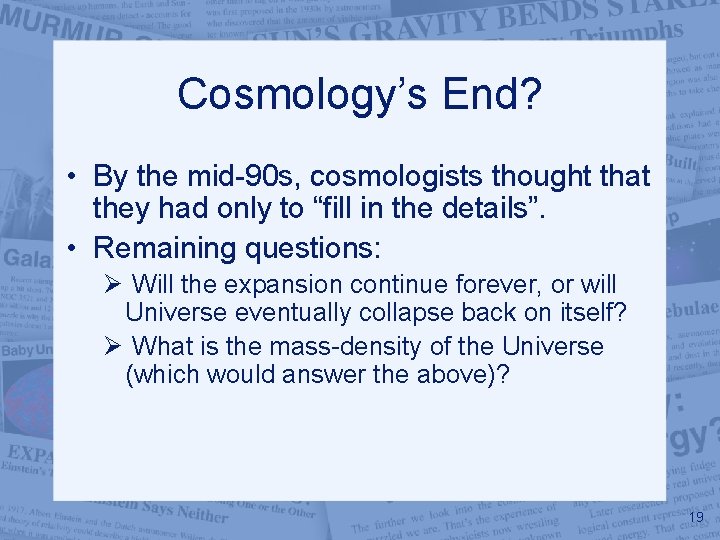 Cosmology’s End? • By the mid-90 s, cosmologists thought that they had only to