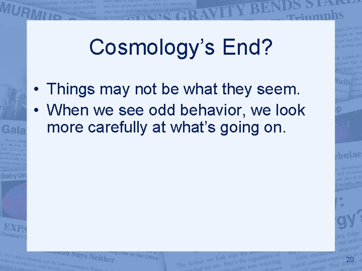 Cosmology’s End? • Things may not be what they seem. • When we see