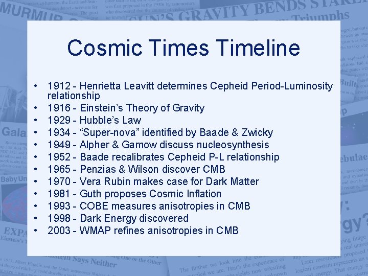Cosmic Times Timeline • 1912 - Henrietta Leavitt determines Cepheid Period-Luminosity relationship • 1916