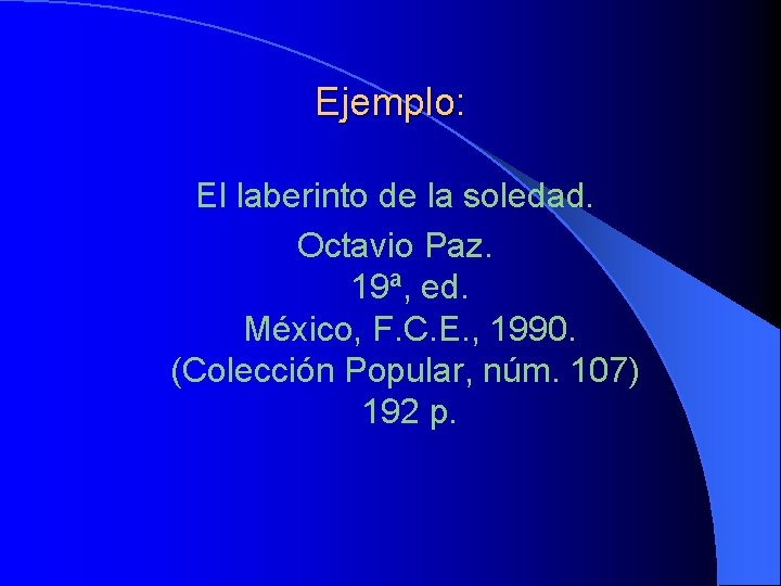 Ejemplo: El laberinto de la soledad. Octavio Paz. 19ª, ed. México, F. C. E.