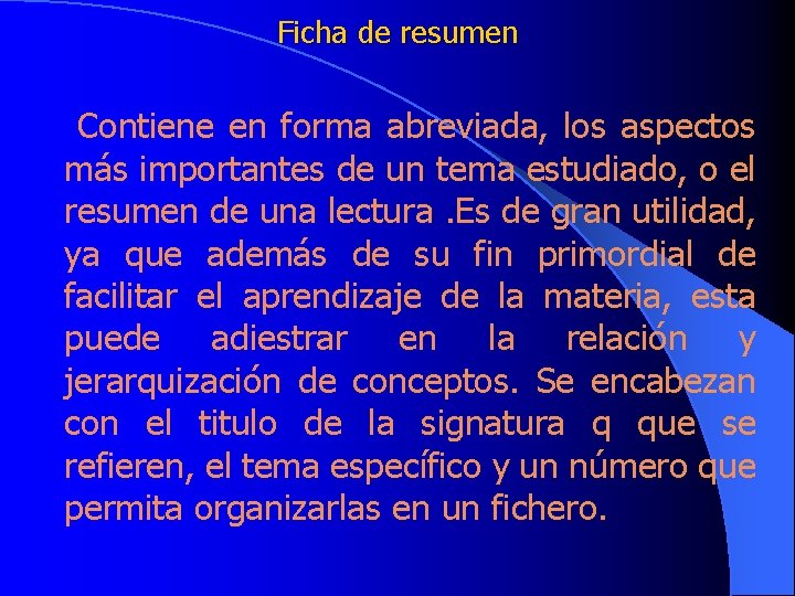 Ficha de resumen Contiene en forma abreviada, los aspectos más importantes de un tema