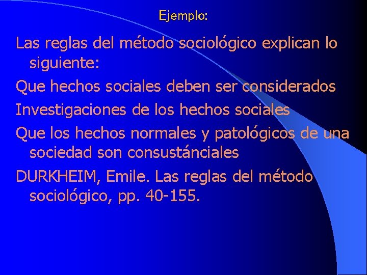 Ejemplo: Las reglas del método sociológico explican lo siguiente: Que hechos sociales deben ser