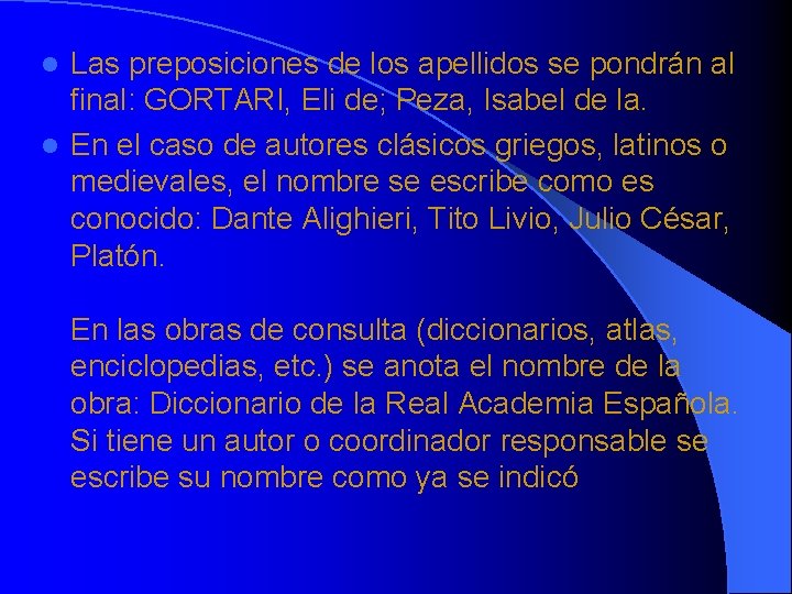 Las preposiciones de los apellidos se pondrán al final: GORTARI, Eli de; Peza, Isabel