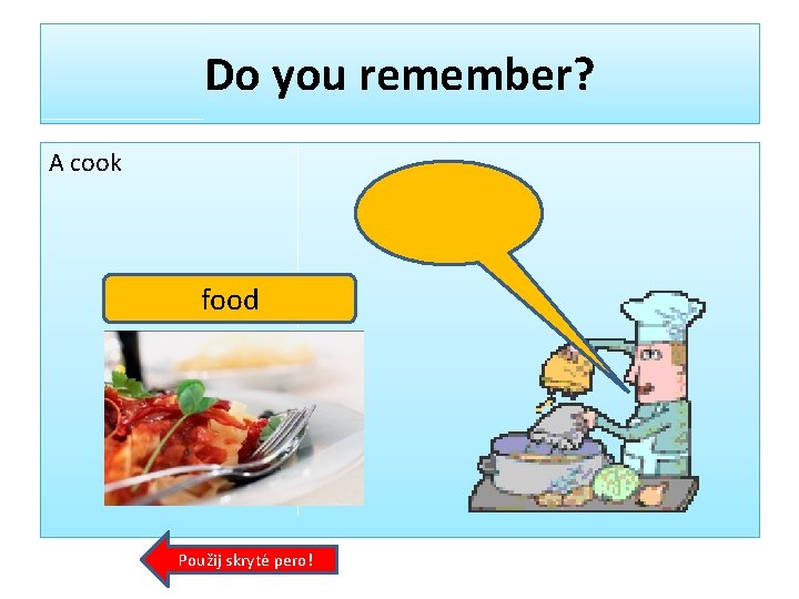 Do you remember? A cook food Použij skryté pero! 