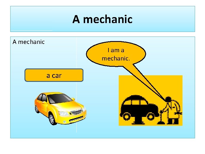 A mechanic I am a mechanic. a car 