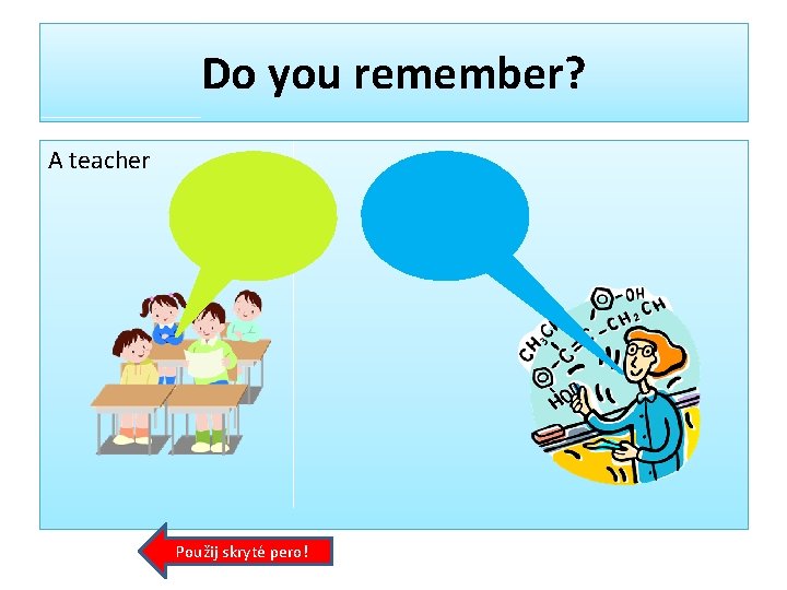 Do you remember? A teacher Použij skryté pero! 