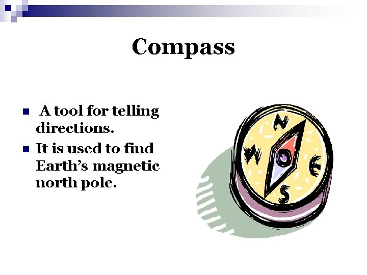 Compass n n A tool for telling directions. It is used to find Earth’s