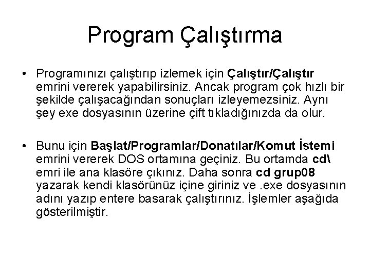 Program Çalıştırma • Programınızı çalıştırıp izlemek için Çalıştır/Çalıştır emrini vererek yapabilirsiniz. Ancak program çok