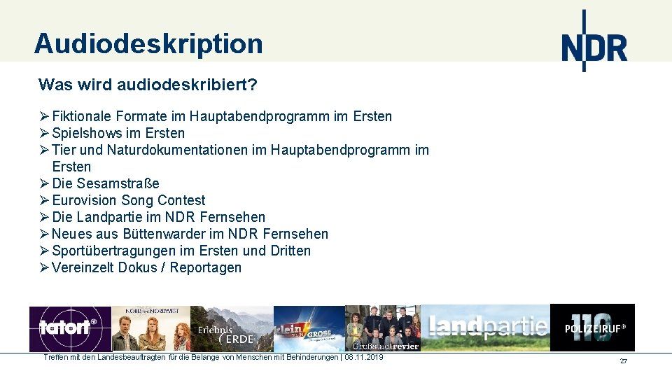 Audiodeskription Was wird audiodeskribiert? Ø Fiktionale Formate im Hauptabendprogramm im Ersten Ø Spielshows im