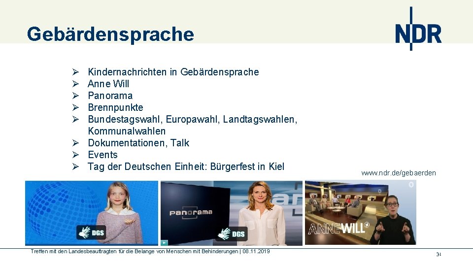 Gebärdensprache Ø Ø Ø Kindernachrichten in Gebärdensprache Anne Will Panorama Brennpunkte Bundestagswahl, Europawahl, Landtagswahlen,