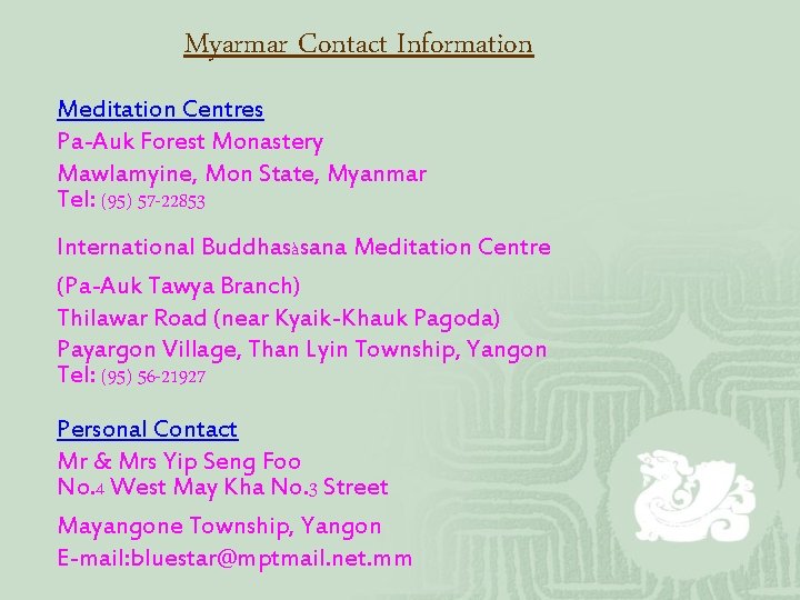 Myarmar Contact Information Meditation Centres Pa-Auk Forest Monastery Mawlamyine, Mon State, Myanmar Tel: (95)