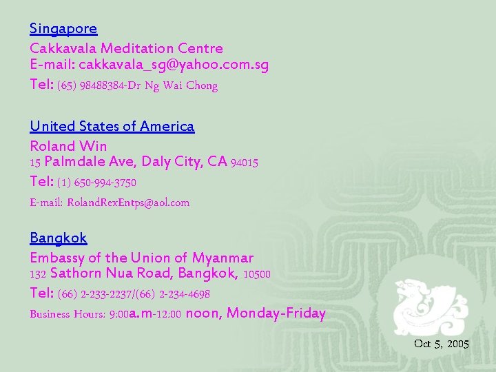 Singapore Cakkavala Meditation Centre E-mail: cakkavala_sg@yahoo. com. sg Tel: (65) 98488384 -Dr Ng Wai