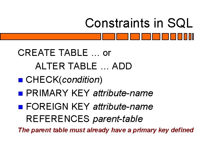 Constraints in SQL CREATE TABLE … or ALTER TABLE … ADD n CHECK(condition) n