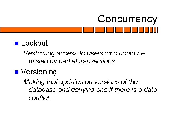 Concurrency n Lockout Restricting access to users who could be misled by partial transactions