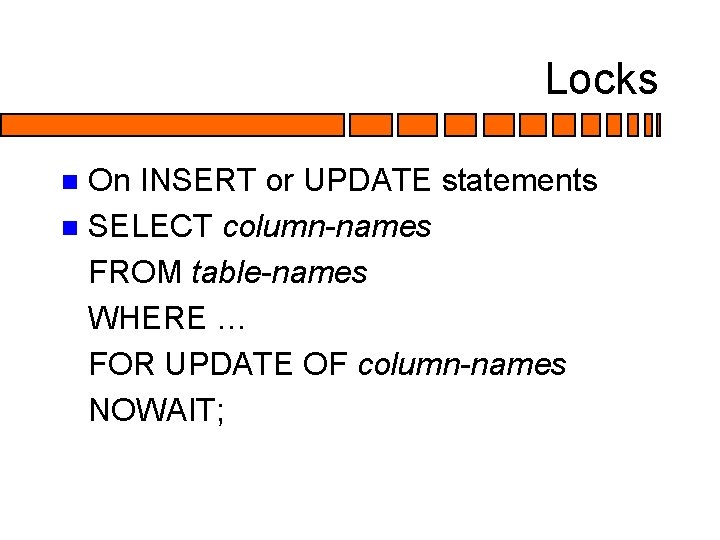 Locks On INSERT or UPDATE statements n SELECT column-names FROM table-names WHERE … FOR