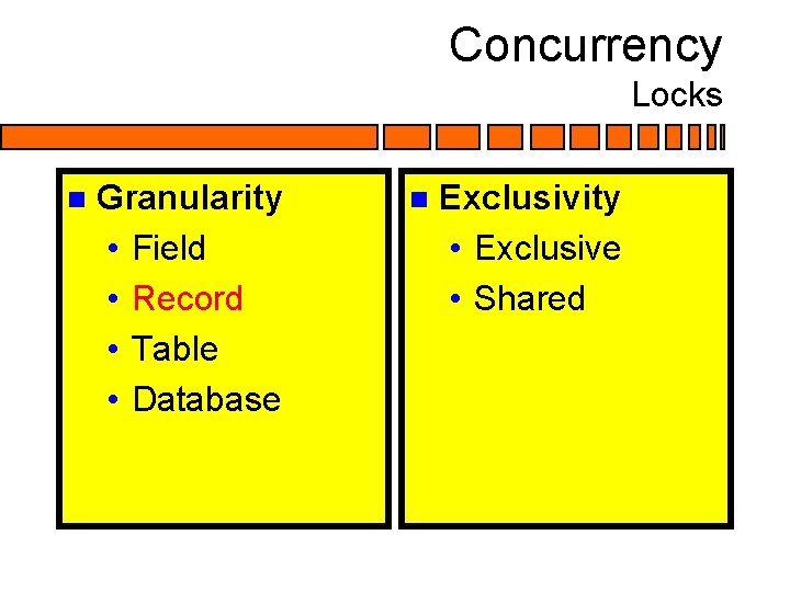 Concurrency Locks n Granularity • Field • Record • Table • Database n Exclusivity