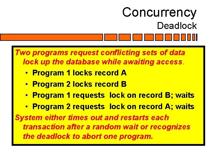 Concurrency Deadlock Two programs request conflicting sets of data lock up the database while