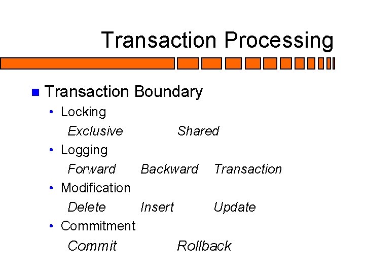 Transaction Processing n Transaction Boundary • Locking Exclusive Shared • Logging Forward Backward Transaction