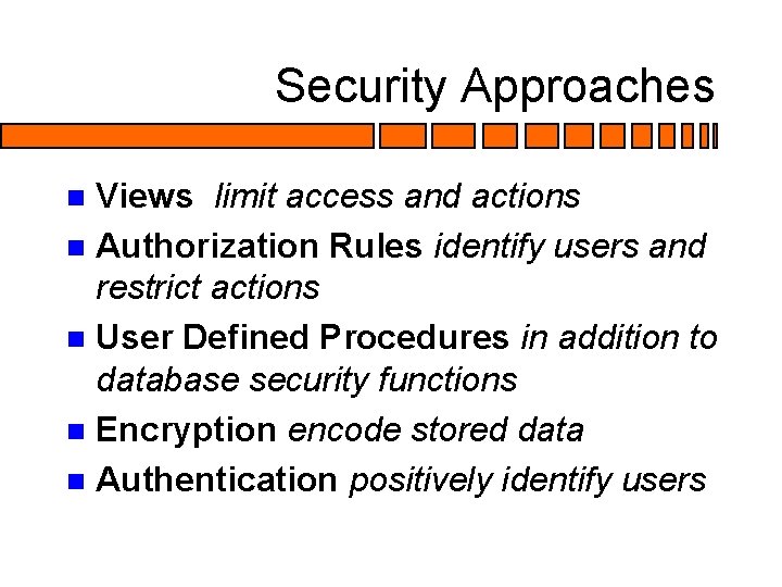 Security Approaches Views limit access and actions n Authorization Rules identify users and restrict