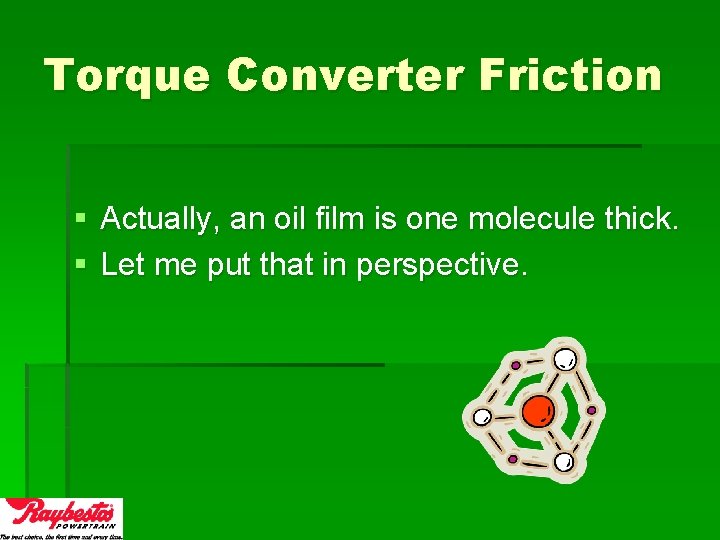 Torque Converter Friction § Actually, an oil film is one molecule thick. § Let
