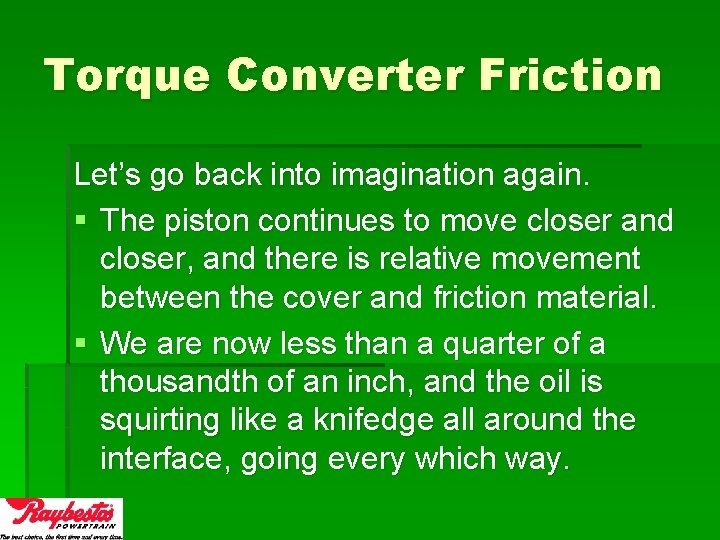 Torque Converter Friction Let’s go back into imagination again. § The piston continues to