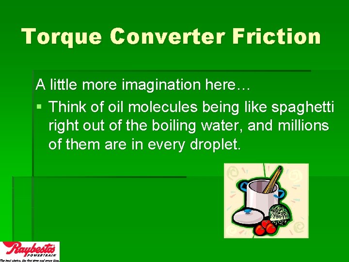 Torque Converter Friction A little more imagination here… § Think of oil molecules being
