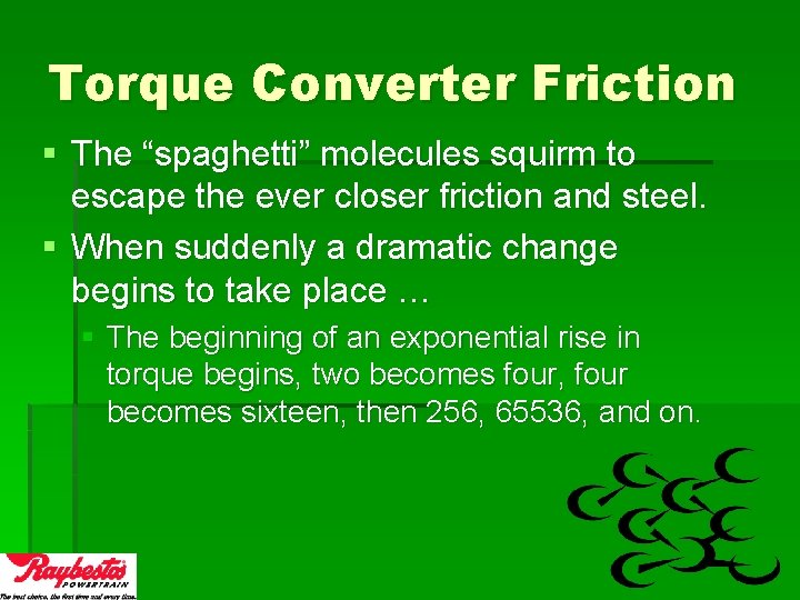 Torque Converter Friction § The “spaghetti” molecules squirm to escape the ever closer friction